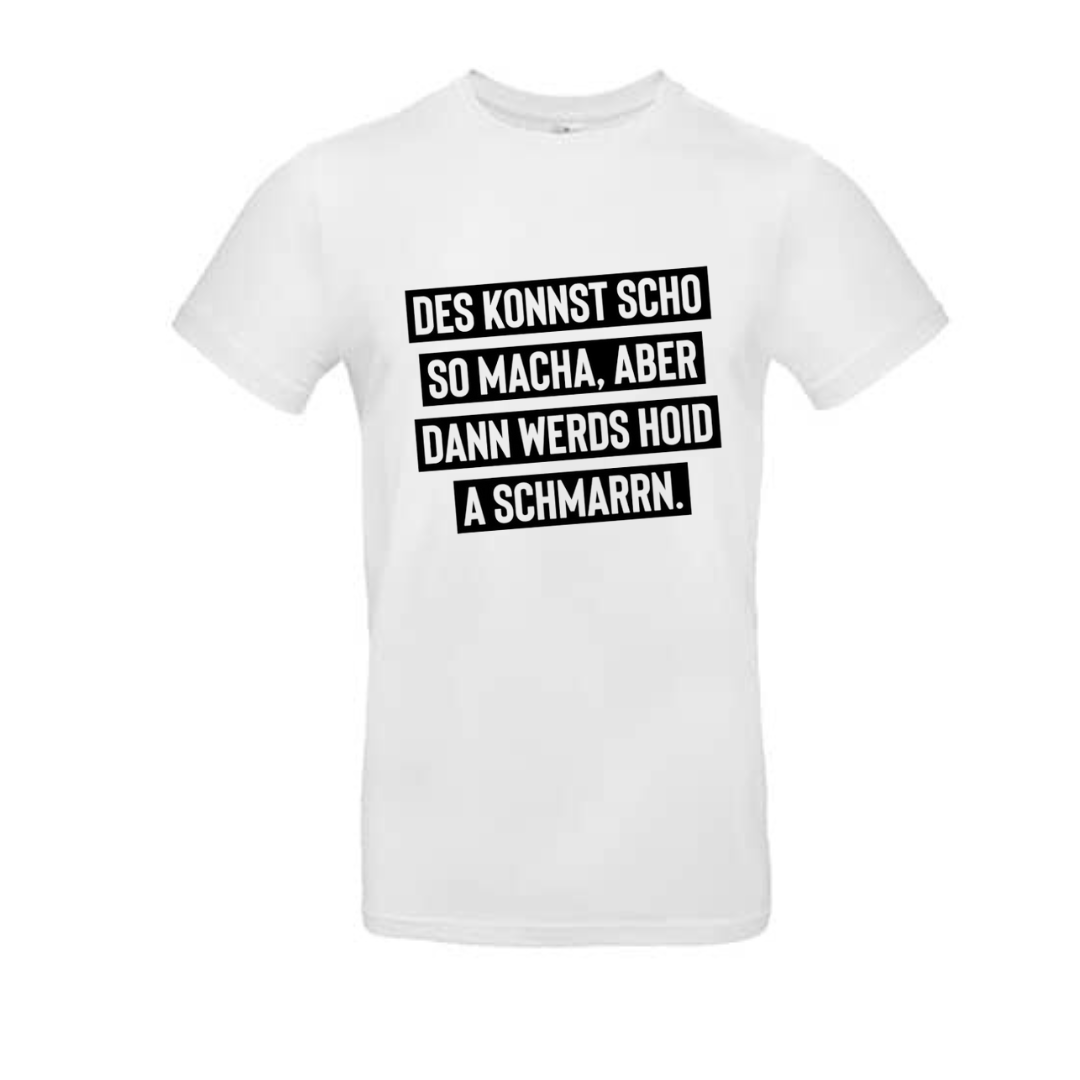 Tshirt - DES KONNST SCHO SO MACHA; ABER DANN WERDS HOID A SCHMARRN